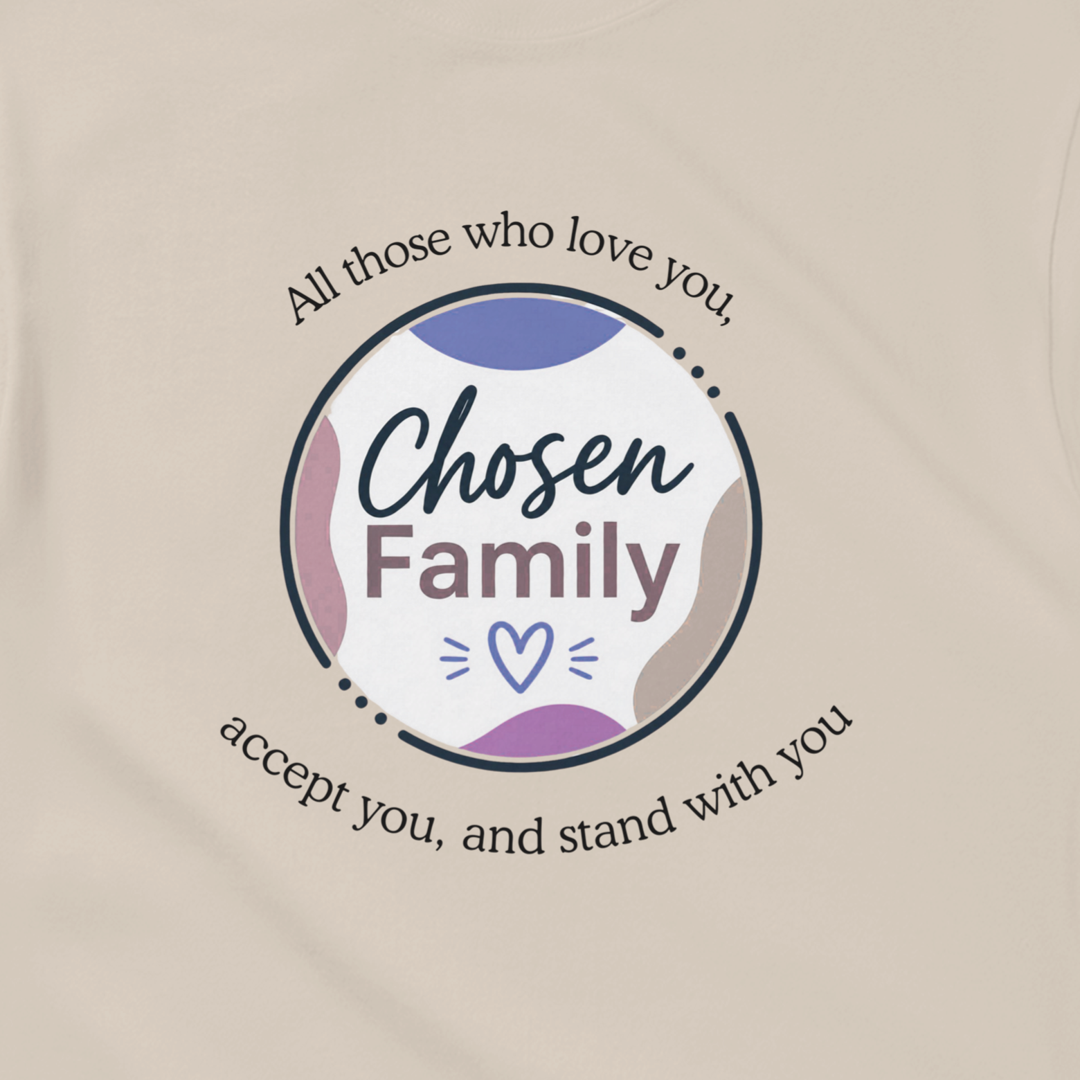 Sand Tee with Chosen Family design reading "All those who love you, accept you, and stand with you"