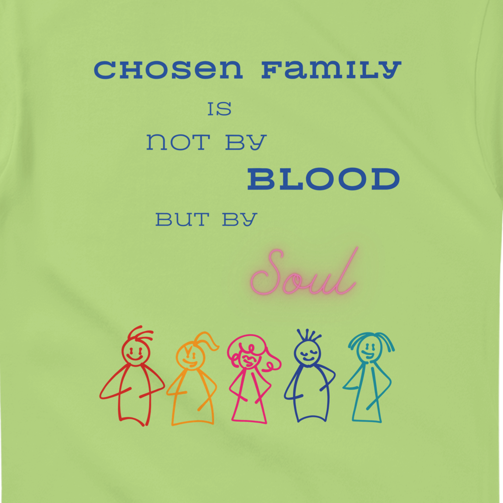 Kiwi colored green t-shirt featuring a printed graphic with the text 'CHOSEN FAMILY IS NOT BY BLOOD BUT BY Soul' in blue and pink lettering, above five colorful hand-drawn stick figures.