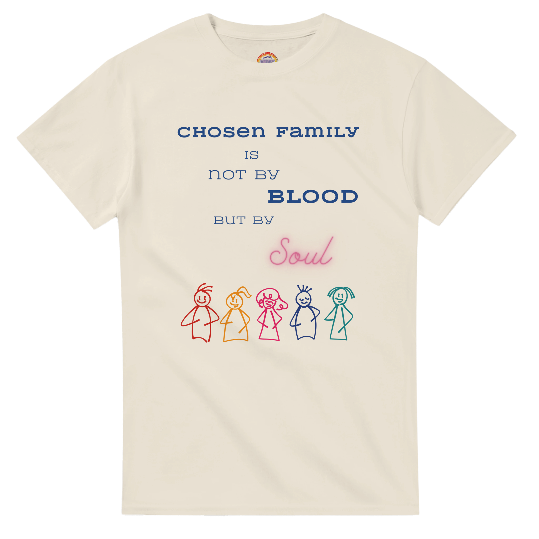 Sand colored t-shirt featuring a printed graphic with the text 'CHOSEN FAMILY IS NOT BY BLOOD BUT BY Soul' in blue and pink lettering, above five colorful hand-drawn stick figures.