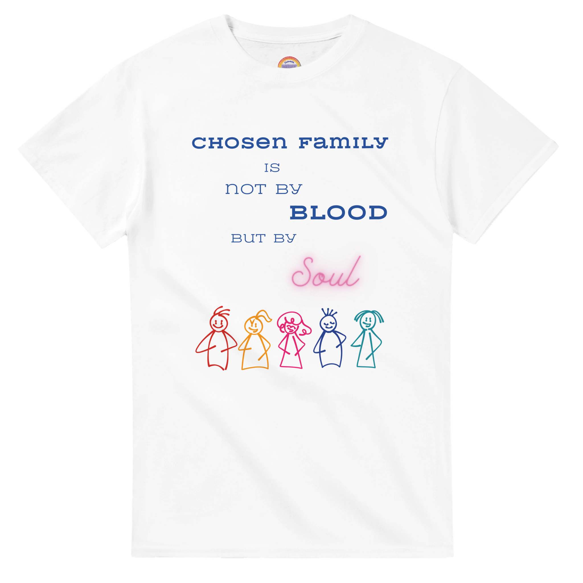 White t-shirt featuring a printed graphic with the text 'CHOSEN FAMILY IS NOT BY BLOOD BUT BY Soul' in blue and pink lettering, above five colorful hand-drawn stick figures.