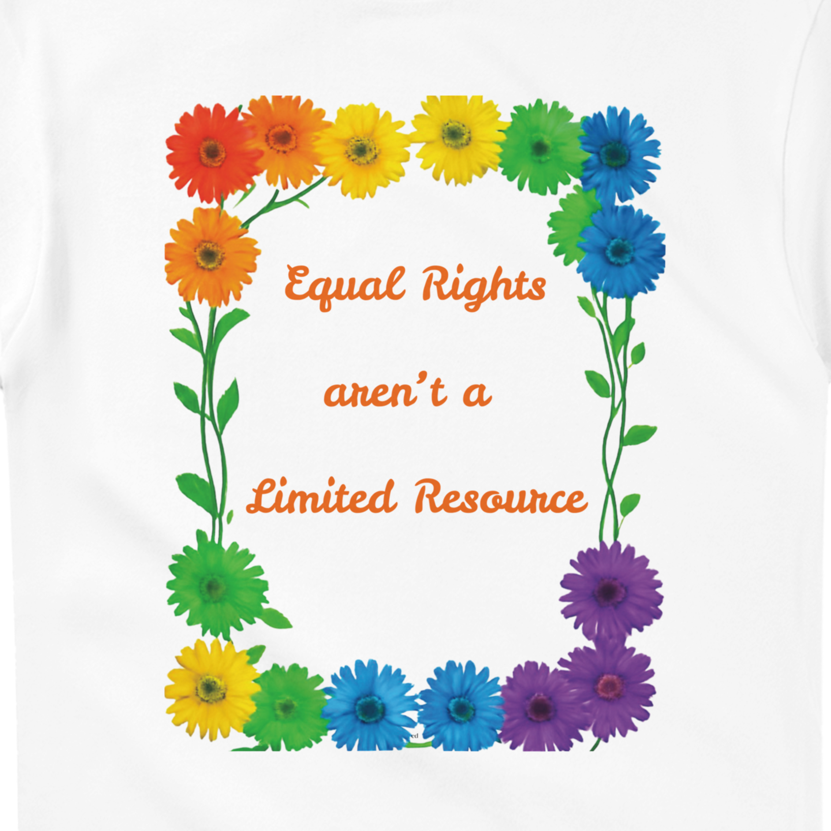 A white t-shirt close up featuring a colorful graphic design of rainbow daisies in a square border with the text 'Equal Rights aren't a Limited Resource' in orange script.