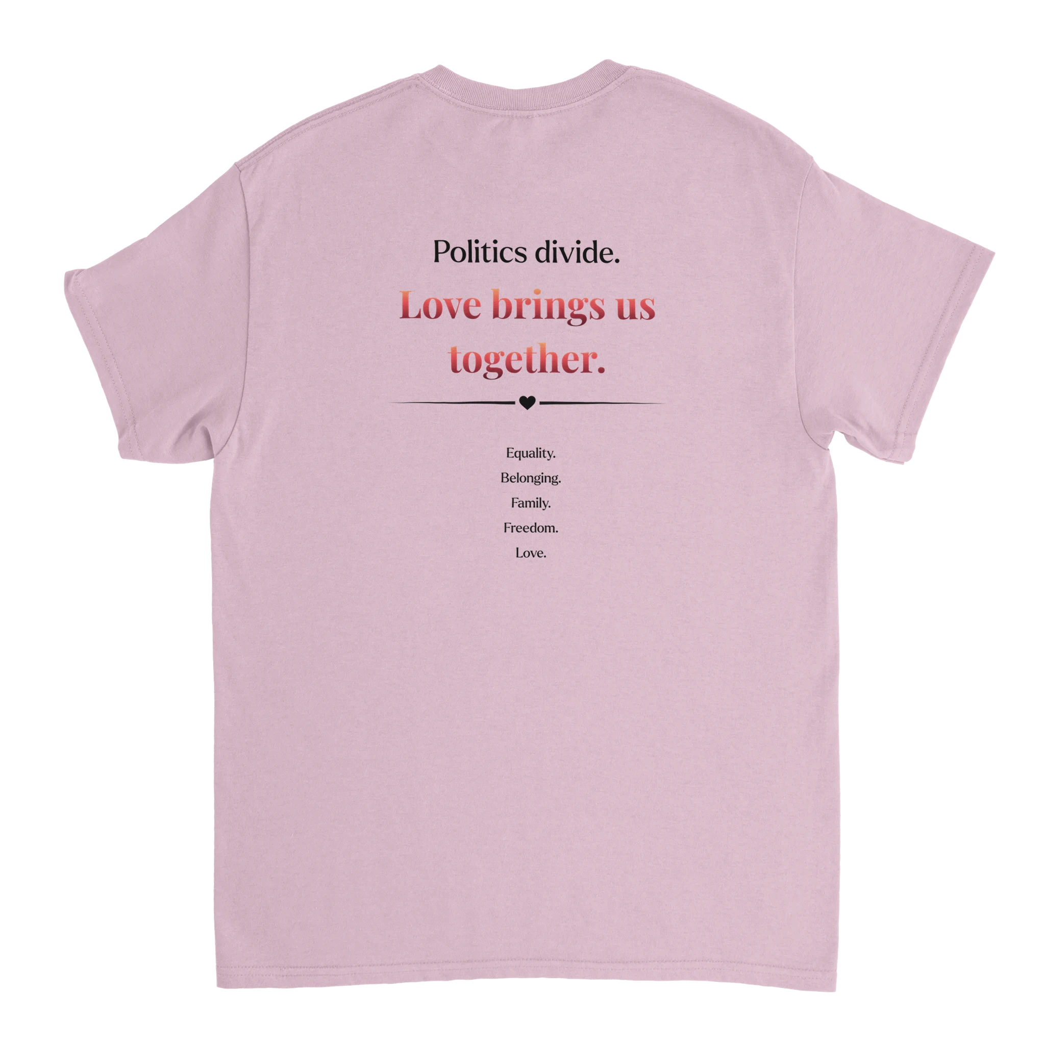 The back of a light pink tee featuring a printed slogan in black and red text, "Politics divide.  Love brings us together, followed by a list: Equality, Belonging, Family, Freedom