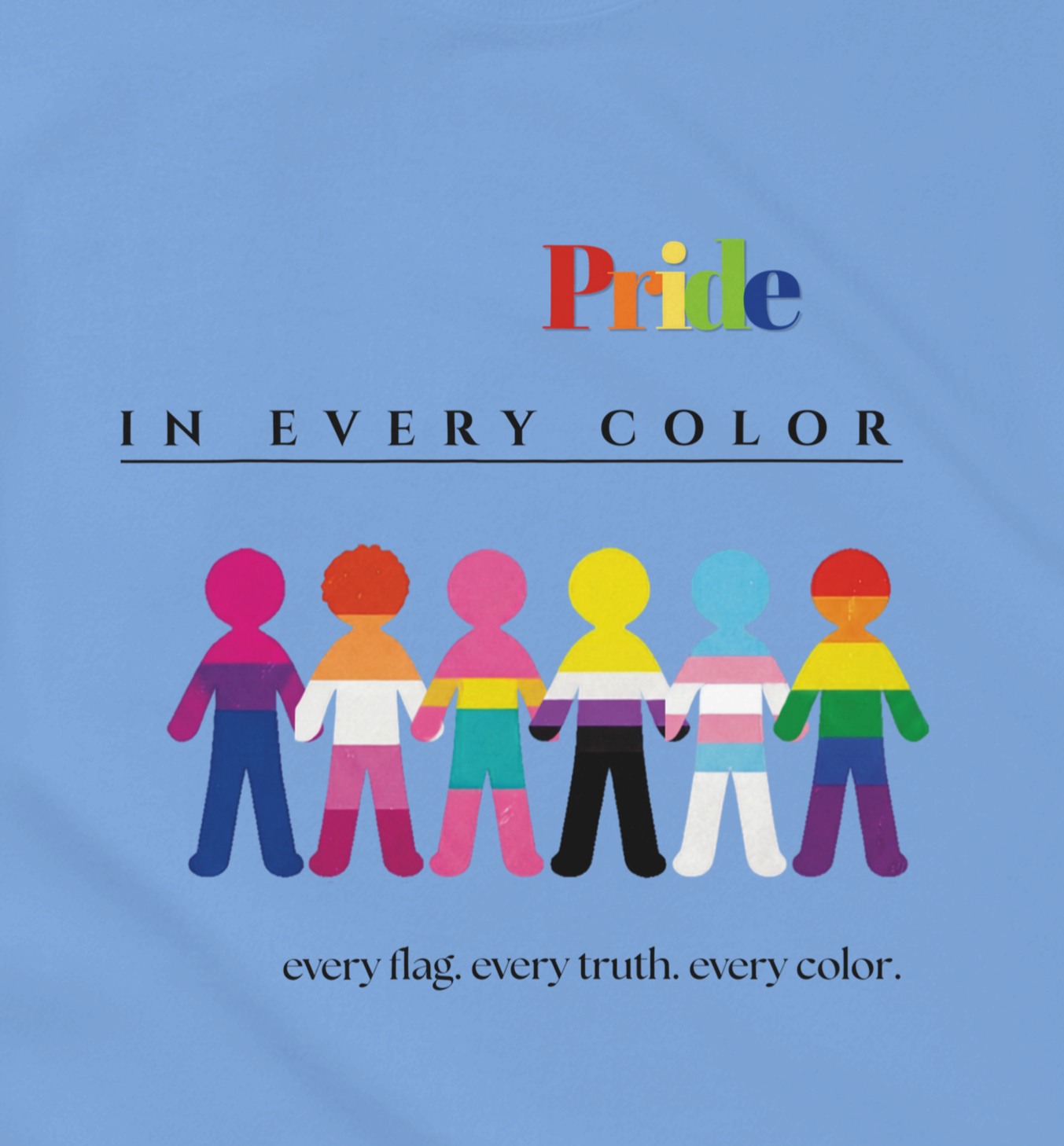 A design for a tee in Carolina Blue with a message Pride in Every Color followed by design of paper doll chain, each in a different pride flags colors.  Underneath is the wording, 'every flag. every truth. every color.