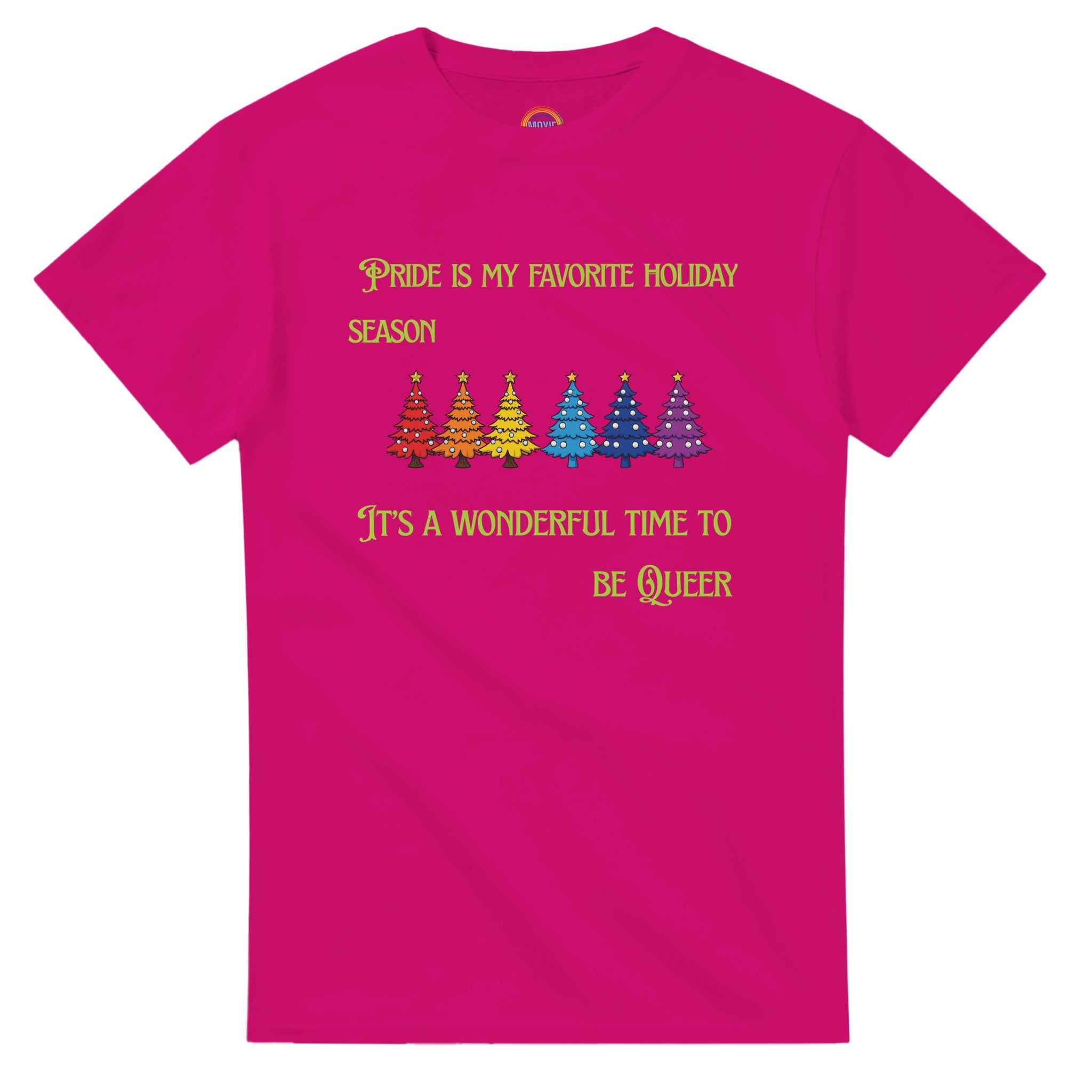 A bright pink (Helconia) shirt with a row of rainbow colored Christmas trees with the words, "Pride is my favorite Holiday Season. It's a wonderful time to be queer".